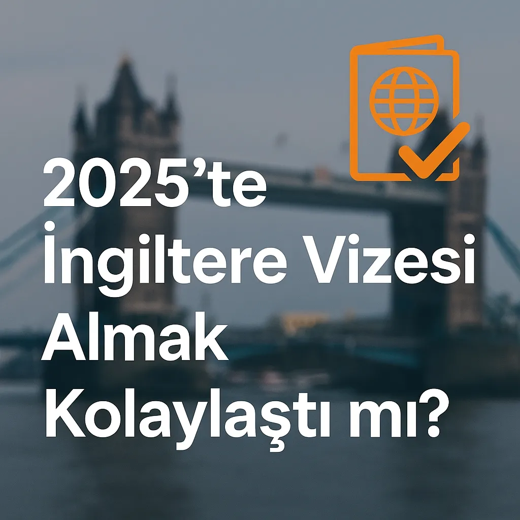 2025’te İngiltere Vizesi Almak Kolaylaştı mı? Yeni Düzenlemeler ve Gerçekler